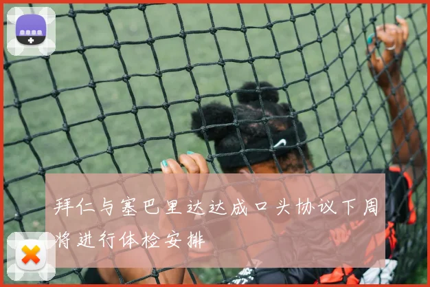 拜仁与塞巴里达达成口头协议下周将进行体检安排