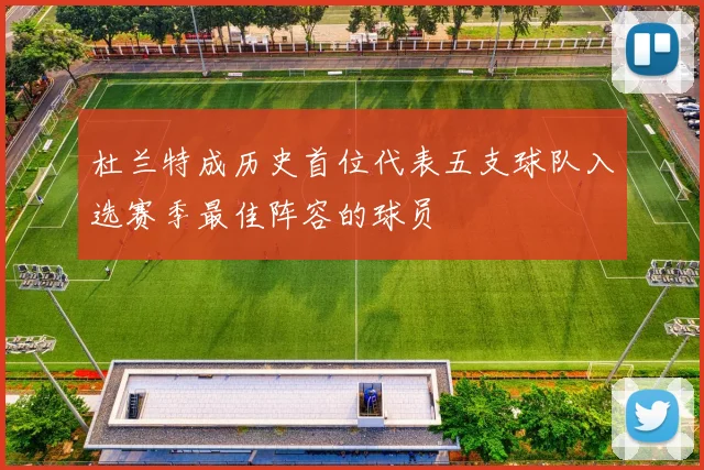 杜兰特成历史首位代表五支球队入选赛季最佳阵容的球员