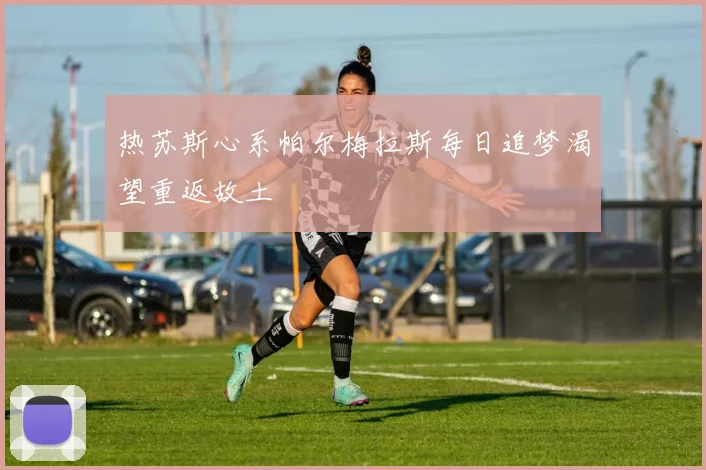 热苏斯心系帕尔梅拉斯每日追梦渴望重返故土
